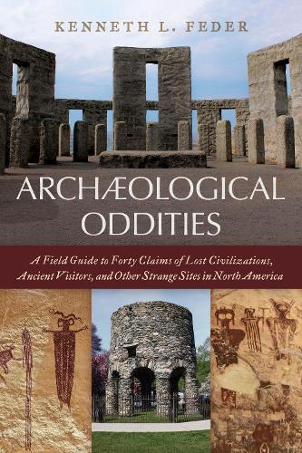 Паперова книга «Archaeological Oddities: A Field Guide to Forty Claims of Lost Civilizations, Ancient Visitors, and Other Strange Sites in North America», автор Кеннет Л. Федер - фото №1