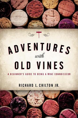 Бумажная книга «Adventures with Old Vines: A Beginner's Guide to Being a Wine Connoisseur», автор Ричард Л. Чилтон-младший - фото №1