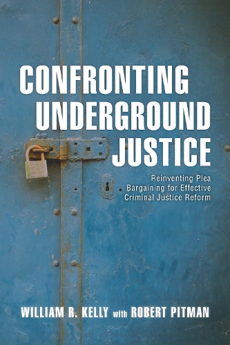 Бумажная книга «Confronting Underground Justice: Reinventing Plea Bargaining for Effective Criminal Justice Reform», автор Уильям Р. Келли - фото №1
