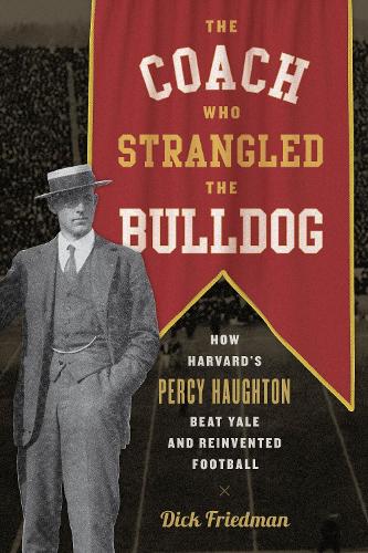 Бумажная книга «The Coach Who Strangled the Bulldog: How Harvard's Percy Haughton Beat Yale and Reinvented Football», автор Дик Фридман - фото №1