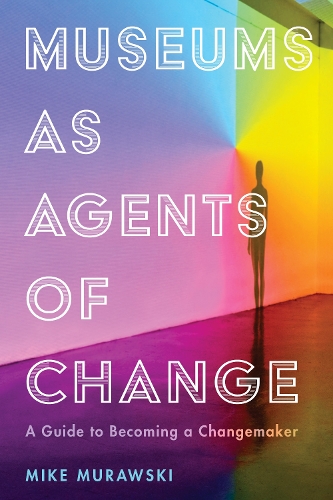 Паперова книга «Museums as Agents of Change: A Guide to Becoming a Changemaker», автор Майк Муравскі - фото №1
