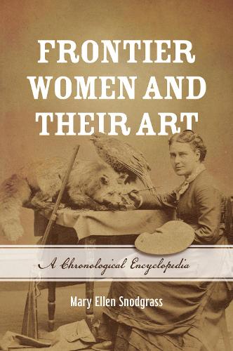 Бумажная книга «Frontier Women and Their Art: A Chronological Encyclopedia», автор Мэри Эллен Снодграсс - фото №1