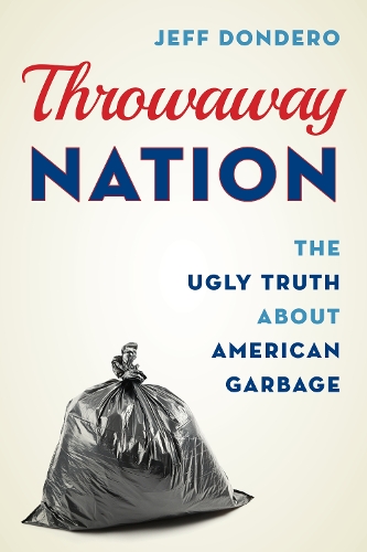Паперова книга «Throwaway Nation: The Ugly Truth about American Garbage», автор Джефф Дондеро - фото №1