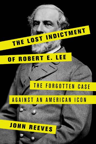 Бумажная книга «The Lost Indictment of Robert E. Lee: The Forgotten Case against an American Icon», автор Джон Ривз - фото №1