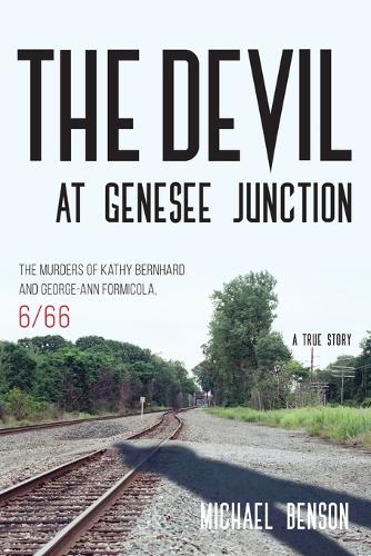 Бумажная книга «The Devil at Genesee Junction: The Murders of Kathy Bernhard and George-Ann Formicola, 6/66», автор Майкл Бенсон - фото №1