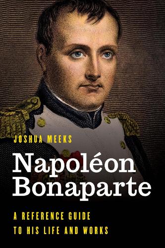 Бумажная книга «Napoléon Bonaparte: A Reference Guide to His Life and Works», автор Джошуа Микс - фото №1