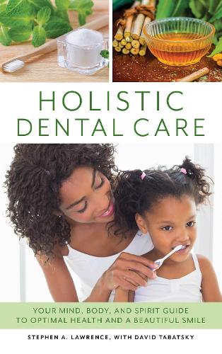 Бумажная книга «Holistic Dental Care: Your Mind, Body, and Spirit Guide to Optimal Health and a Beautiful Smile», автор Стивен А. Лоуренс - фото №1