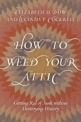 Бумажная книга «How to Weed Your Attic: Getting Rid of Junk without Destroying History», авторов Элизабет Х. Доу, Люсинда П. Кокрелл - фото №1