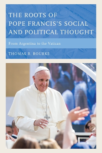 Бумажная книга «The Roots of Pope Francis's Social and Political Thought: From Argentina to the Vatican», автор Томас Р. Рурк - фото №1