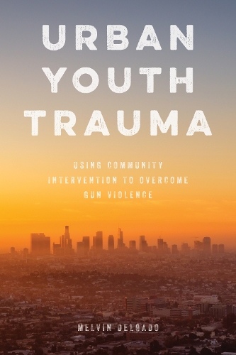Бумажная книга «Urban Youth Trauma: Using Community Intervention to Overcome Gun Violence», автор Мелвин Дельгадо - фото №1