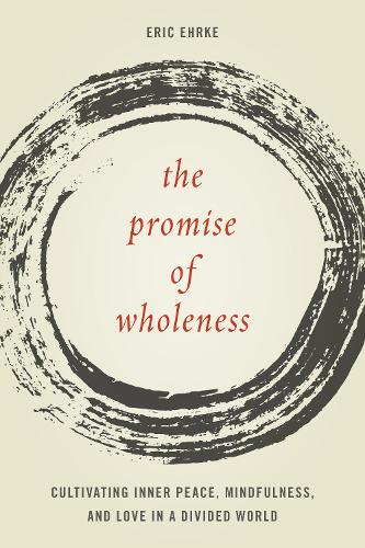Паперова книга «The Promise of Wholeness: Cultivating Inner Peace, Mindfulness, and Love in a Divided World», автор Ерік Ерке - фото №1