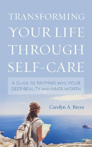 Паперова книга «Transforming Your Life through Self-Care: A Guide to Tapping into Your Deep Beauty and Inner Worth», автор Керолін А. Брент - фото №1