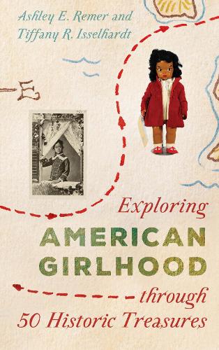 Паперова книга «Exploring American Girlhood through 50 Historic Treasures», авторів Ешлі Е. Ремер, Тіффані Р. Іссельхардт - фото №1