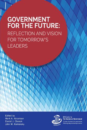 Бумажная книга «Government for the Future: Reflection and Vision for Tomorrow's Leaders», авторов Дэниел Дж. Ченок, Джон М. Каменский, Марк А. Абрамсон - фото №1