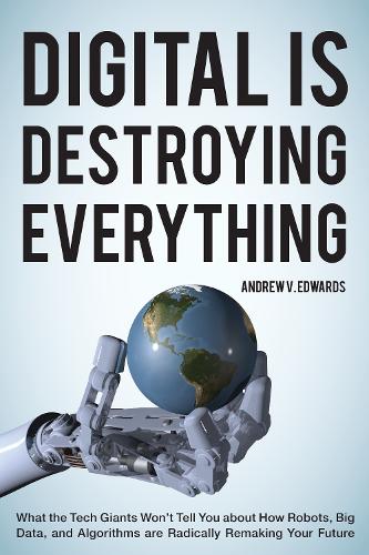 [object Object] «Digital Is Destroying Everything: What the Tech Giants Won't Tell You about How Robots, Big Data, and Algorithms Are Radically Remaking Your Future», автор Эндрю В. Эдвардс - фото №1