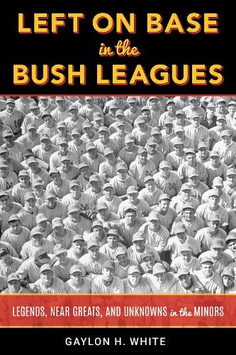 Бумажная книга «Left on Base in the Bush Leagues: Legends, Near Greats, and Unknowns in the Minors», автор Гейлон Х. Уайт - фото №1