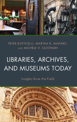 Бумажная книга «Libraries, Archives, and Museums Today: Insights from the Field», авторов Марта Р. Махард, Мишель В. Клунан, Питер Боттичелли - фото №1
