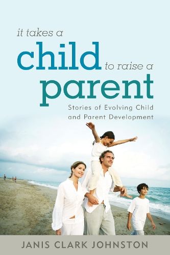 Бумажная книга «It Takes a Child to Raise a Parent: Stories of Evolving Child and Parent Development», автор Дженис Кларк Джонстон - фото №1