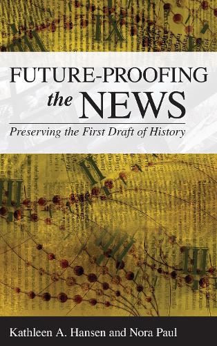 Паперова книга «Future-Proofing the News: Preserving the First Draft of History», авторів Кетлін А. Хансен, Нора Пол - фото №1