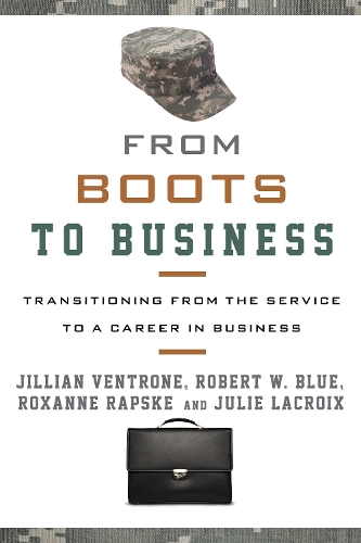 Бумажная книга «From Boots to Business: Transitioning from the Service to a Career in Business», авторов Джиллиан Вентроун, Джули ЛаКруа, Роберт В. Блю, Роксана Рапске - фото №1
