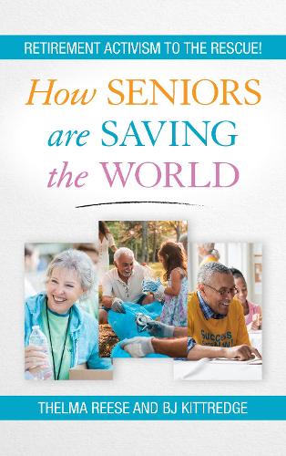 Бумажная книга «How Seniors Are Saving the World: Retirement Activism to the Rescue!», авторов Би Джей Киттредж, Тельма Риз - фото №1