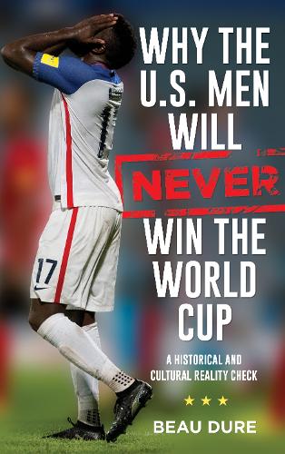 Паперова книга «Why the U.S. Men Will Never Win the World Cup: A Historical and Cultural Reality Check», автор Бо Дюре - фото №1