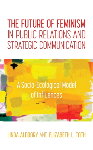 Бумажная книга «The Future of Feminism in Public Relations and Strategic Communication: A Socio-Ecological Model of Influences», авторов Элизабет Л. Тот, Линда Алдури - фото №1