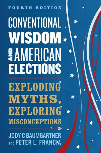 Паперова книга «Conventional Wisdom and American Elections: Exploding Myths, Exploring Misconceptions», авторів Джоді К. Баумгартнер, Пітер Л. Франсія - фото №1