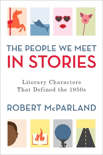 Бумажная книга «The People We Meet in Stories: Literary Characters That Defined the 1950s», автор Роберт МакПарланд - фото №1