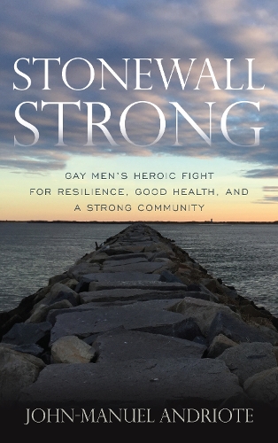 Бумажная книга «Stonewall Strong: Gay Men's Heroic Fight for Resilience, Good Health, and a Strong Community», автор Джон-Мануэль Андриоте - фото №1