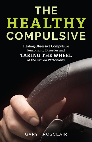 Бумажная книга «The Healthy Compulsive: Healing Obsessive Compulsive Personality Disorder and Taking the Wheel of the Driven Personality», автор Гэри Тросклер - фото №1