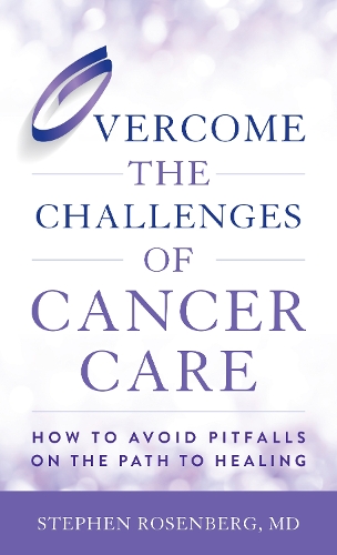 Бумажная книга «Overcome the Challenges of Cancer Care: How to Avoid Pitfalls on the Path to Healing», автор Стивен Розенберг - фото №1