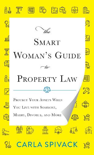 Бумажная книга «The Smart Woman's Guide to Property Law: Protect Your Assets When You Live with Someone, Marry, Divorce, and More», автор Карла Спивак - фото №1