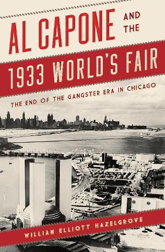 Бумажная книга «Al Capone and the 1933 World's Fair: The End of the Gangster Era in Chicago», автор Уильям Эллиот Хейзелгроув - фото №1