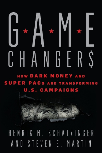 Бумажная книга «Game Changers: How Dark Money and Super PACs Are Transforming U.S. Campaigns», авторов Хенрик М. Шатцингер, Стивен Э. Мартин - фото №1