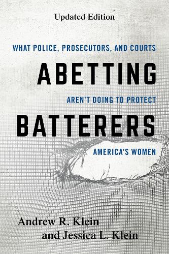 Бумажная книга «Abetting Batterers: What Police, Prosecutors, and Courts Aren't Doing to Protect America's Women», авторов Эндрю Р. Клейн, Джессика Л. Клейн - фото №1
