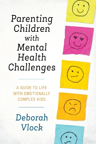 Бумажная книга «Parenting Children with Mental Health Challenges: A Guide to Life with Emotionally Complex Kids», автор Дебора Влок - фото №1