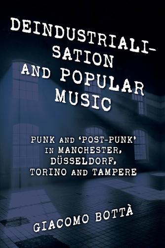 [object Object] «Deindustrialisation and Popular Music: Punk and ‘Post-Punk’ in Manchester, Düsseldorf, Torino and Tampere», автор Джакомо Ботта - фото №1