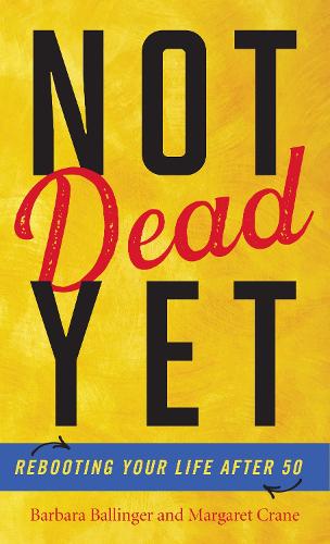 Бумажная книга «Not Dead Yet: Rebooting Your Life after 50», авторов Барбара Баллингер, Маргарет Крейн - фото №1