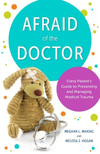 Бумажная книга «Afraid of the Doctor: Every Parent's Guide to Preventing and Managing Medical Trauma», авторов Меган Л. Марсак, Мелисса Дж. Хоган - фото №1