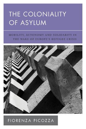 Бумажная книга «The Coloniality of Asylum: Mobility, Autonomy and Solidarity in the Wake of Europe’s Refugee Crisis», автор Фиоренца Пикоцца - фото №1