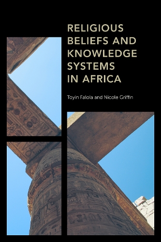 Бумажная книга «Religious Beliefs and Knowledge Systems in Africa», авторов Николь Гриффин, Тойин Фалола - фото №1