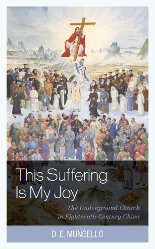 Паперова книга «This Suffering Is My Joy: The Underground Church in Eighteenth-Century China», автор Д. Е. Манджелло - фото №1