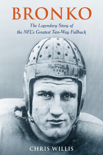 Паперова книга «Bronko: The Legendary Story of the NFL's Greatest Two-Way Fullback», автор Кріс Вілліс - фото №1