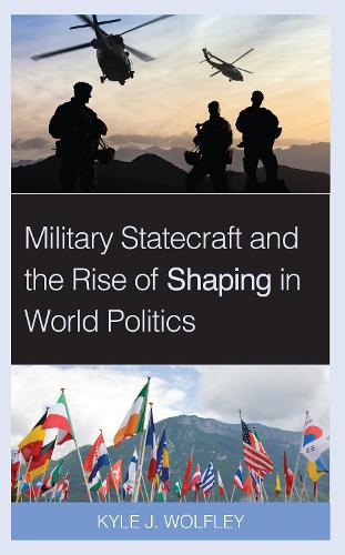 Паперова книга «Military Statecraft and the Rise of Shaping in World Politics», автор Кайл Дж. Вулфлі - фото №1