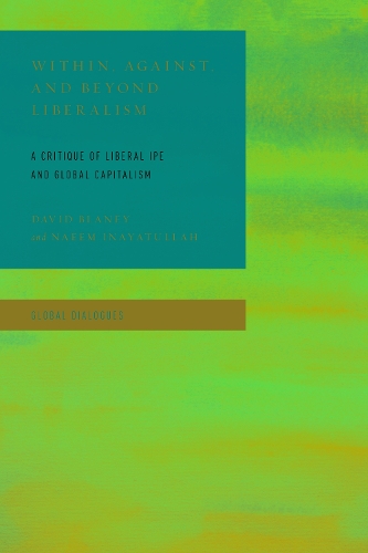 Бумажная книга «Within, Against, and Beyond Liberalism: A Critique of Liberal IPE and Global Capitalism», авторов Дэвид Блейни, Наим Инаятулла - фото №1
