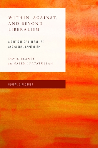 Бумажная книга «Within, Against, and Beyond Liberalism: A Critique of Liberal IPE and Global Capitalism», авторов Дэвид Блейни, Наим Инаятулла - фото №1