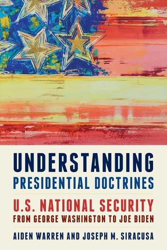 Бумажная книга «Understanding Presidential Doctrines: U.S. National Security from George Washington to Joe Biden», авторов Эйден Уоррен, Джозеф М. Сиракуза - фото №1
