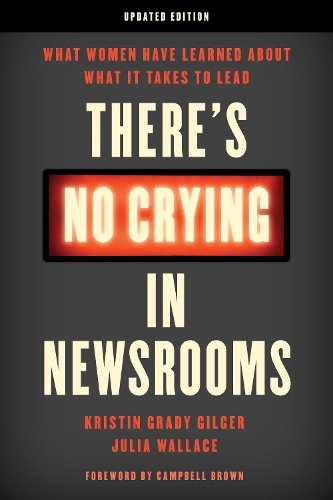Бумажная книга «There's No Crying in Newsrooms: What Women Have Learned about What It Takes to Lead», авторов Джулия Уоллес, Кристин Грейди Гилгер - фото №1