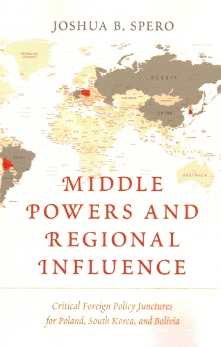 Бумажная книга «Middle Powers and Regional Influence: Critical Foreign Policy Junctures for Poland, South Korea, and Bolivia», автор Джошуа Б. Сперо - фото №1